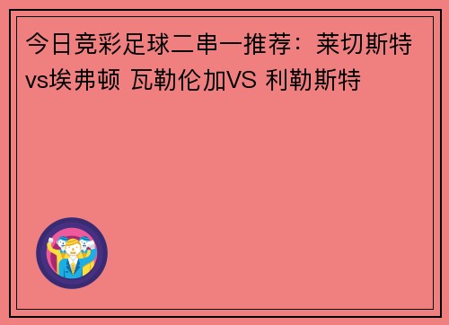 今日竞彩足球二串一推荐：莱切斯特vs埃弗顿 瓦勒伦加VS 利勒斯特